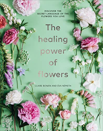The Healing Power of Flowers: discover the secret language of the flowers you love von Ebury Press