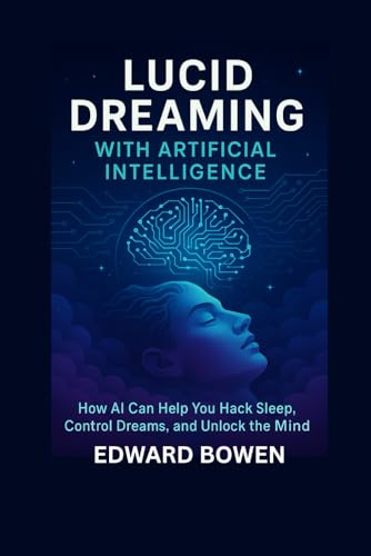 Lucid Dreaming With Artificial Intelligence: How AI Can Help You Hack Sleep, Control Dreams, And Unlock The Mind von Independently published