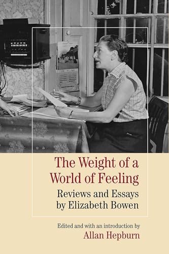 The Weight of a World of Feeling: Reviews and Essays: Reviews and Essays by Elizabeth Bowen