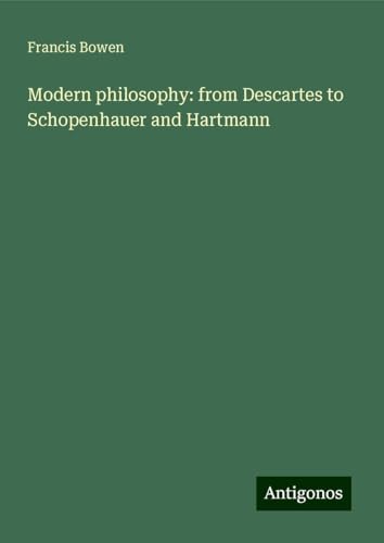 Modern philosophy: from Descartes to Schopenhauer and Hartmann von Antigonos Verlag