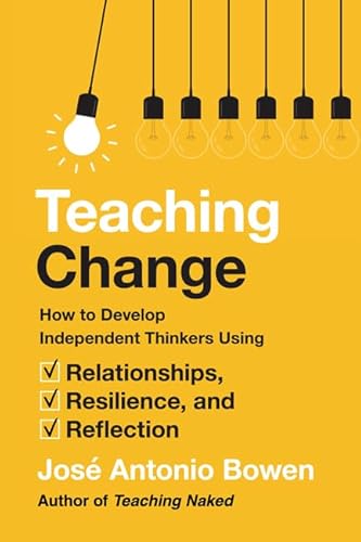 Teaching Change: How to Develop Independent Thinkers Using Relationships, Resilience, and Reflection