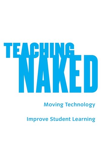 Teaching Naked: How Moving Technology Out of Your College Classroom Will Improve Student Learning (The Jossey-bass Higher and Adult Education Series)