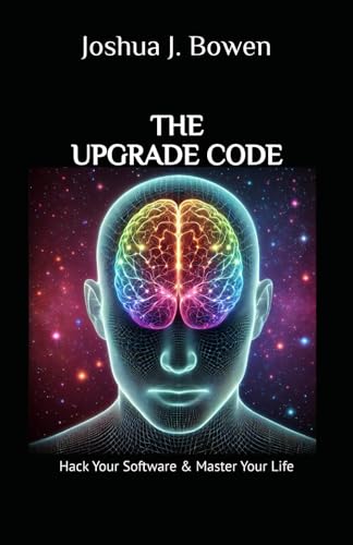 The Upgrade Code: Hack Your Software & Master Your Life The Upgrade Code: Hack Your Software & Master Your Life von J Bowen & Company