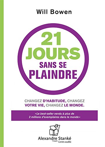 21 Jours Sans Se Plaindre: Changez d'habitude, changez de vie, changez le monde von ALEX STANKE