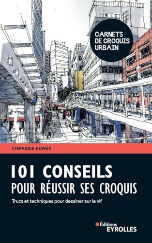 101 conseils pour réussir ses croquis: Trucs et techniques pour dessiner sur le vif