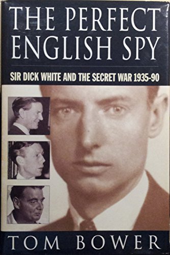 The Perfect English Spy: Sir Dick White and the Secret War, 1935-90