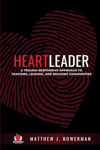 Heartleader: A Trauma-Responsive Approach to Teaching, Leading, and Building Communities Heartleader: A Trauma-Responsive Approach to Teaching, Leading, and Building Communities