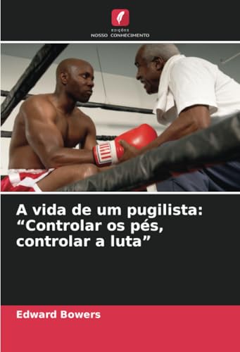A vida de um pugilista: “Controlar os pés, controlar a luta” von Edições Nosso Conhecimento