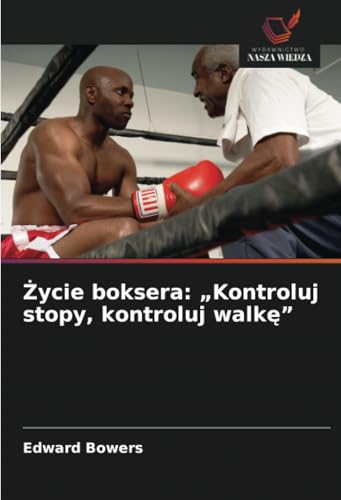 Życie boksera: „Kontroluj stopy, kontroluj walkę”: DE von Wydawnictwo Nasza Wiedza