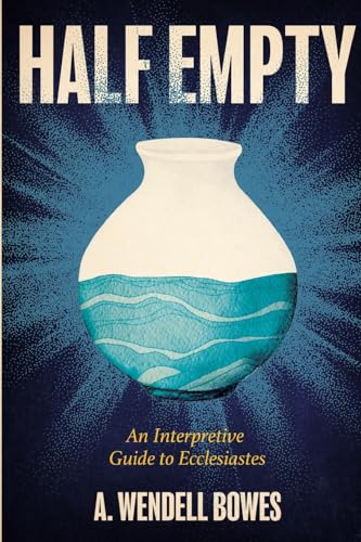 Half Empty: An Interpretive Guide to Ecclesiastes von The Foundry Publishing