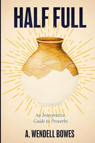 Half Full: An Interpretive Guide to Proverbs von The Foundry Publishing