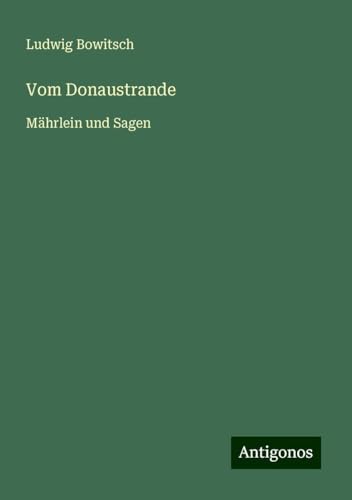 Vom Donaustrande: Mährlein und Sagen von Antigonos Verlag