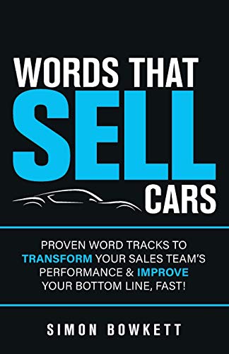 Words That Sell Cars: Proven Word Tracks to Transform Your Sales Team’s Performance & Improve Your Bottom Line, Fast!