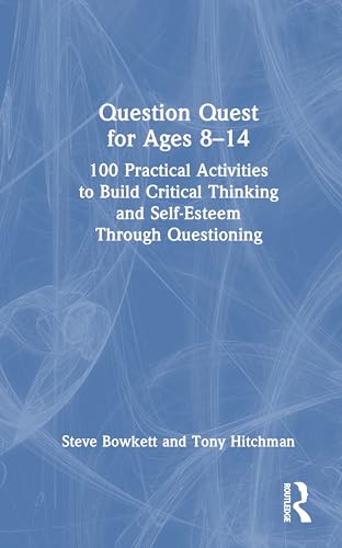 Question Quest for Ages 8-14: 100 Practical Activities to Build Critical Thinking and Self-Esteem Through Questioning von Routledge