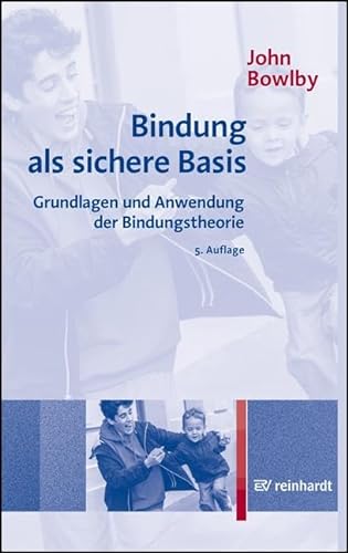 Bindung als sichere Basis: Grundlagen und Anwendung der Bindungstheorie von Reinhardt Ernst