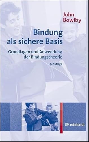 Bindung als sichere Basis: Grundlagen und Anwendung der Bindungstheorie