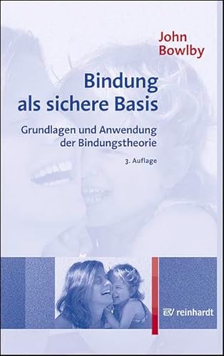 Bindung als sichere Basis: Grundlagen und Anwendung der Bindungstheorie