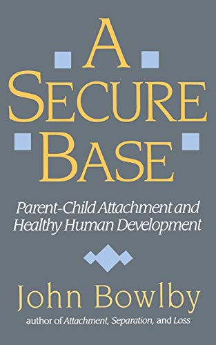 A Secure Base: Parent-Child Attachment and Healthy Human Development von Basic Books