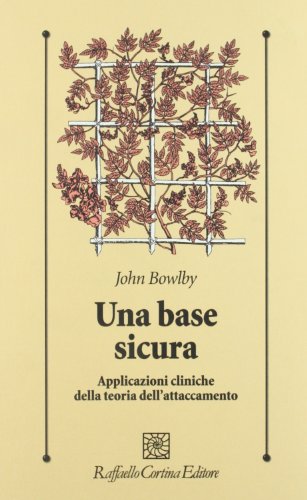Una base sicura. Applicazioni cliniche della teoria dell'attaccamento (Psicologia clinica e psicoterapia) Una base sicura. Applicazioni cliniche della teoria dell'attaccamento (Psicologia clinica e psicoterapia)