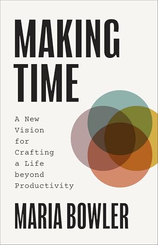 Making Time: A New Vision for Crafting a Life Beyond Productivity von Baker Books, a division of Baker Publishing Group