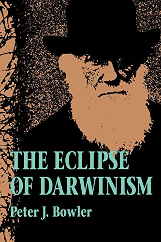 The Eclipse of Darwinism: Anti-Darwinian Evolution Theories in the Decades around 1900 von Johns Hopkins University Press
