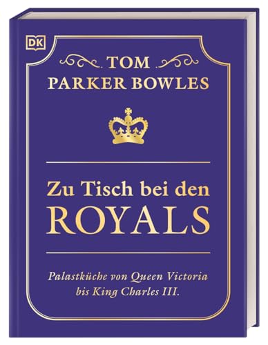 Zu Tisch bei den Royals: Palastküche von Queen Victoria bis King Charles III. Über 100 Lieblingsrezepte der britischen Royals. Ein exklusiver Einblick von Tom Parker Bowles Zu Tisch bei den Royals: Palastküche von Queen Victoria bis King Charles III. Über 100 Lieblingsrezepte der britischen Royals. Ein exklusiver Einblick von Tom Parker Bowles