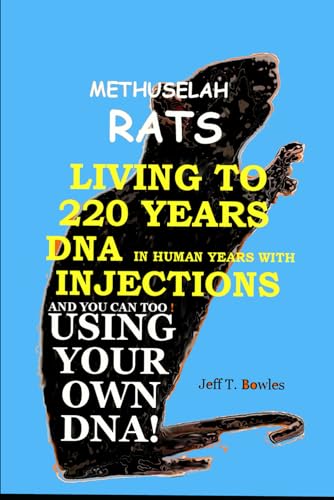 Methuselah Rats Living To 220 In Human Years With DNA Injections And You Can Too! Using Your Own DNA!