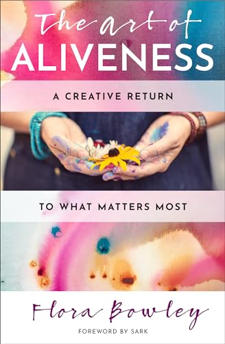 The Art of Aliveness: A Creative Return to What Matters Most The Art of Aliveness: A Creative Return to What Matters Most