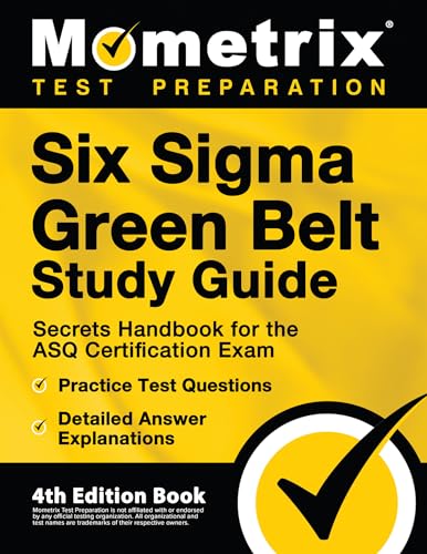 Six Sigma Green Belt Study Guide: Secrets Handbook for the ASQ Certification Exam, Practice Test Questions, Detailed Answer Explanations: [4th Edition Book]