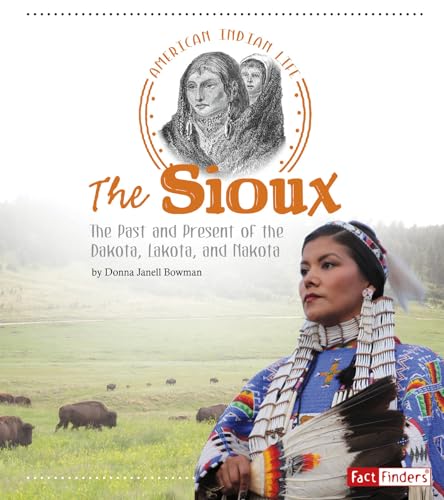 The Sioux: The Past and Present of the Dakota, Lakota, and Nakota (American Indian Life)