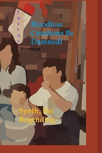 Bloodless Creations Be Damned!: Synth, the Begending von Independently published