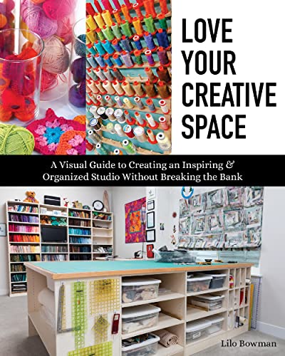 Love Your Creative Space: A Visual Guide to Creating an Inspiring & Organized Studio Without Breaking the Bank von C&T Publishing