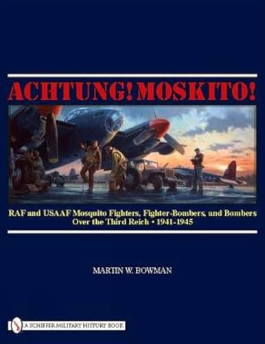 Achtung! Moskito!: RAF and USAAF Mosquito Fighters, Fighter-Bombers, and Bombers over the Third Reich 1941-1945