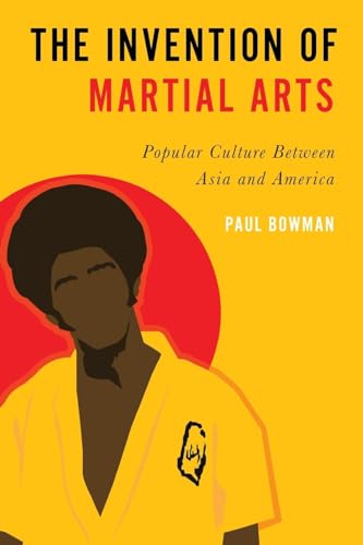 The Invention of Martial Arts: Popular Culture Between Asia and America von Oxford University Press