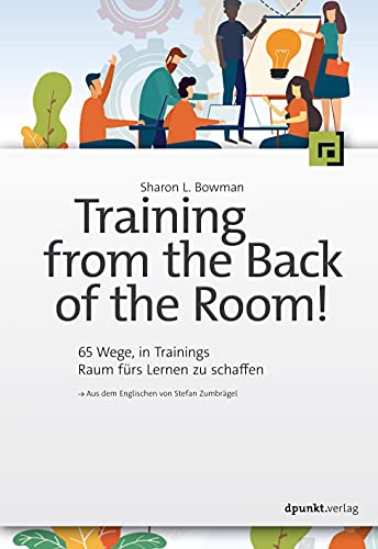 Training from the Back of the Room!: 65 Wege in Trainings Raum fürs Lernen zu schaffen