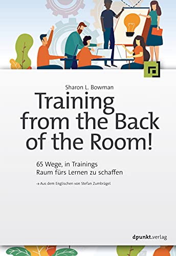 Training from the Back of the Room!: 65 Wege in Trainings Raum fürs Lernen zu schaffen von Dpunkt.Verlag GmbH