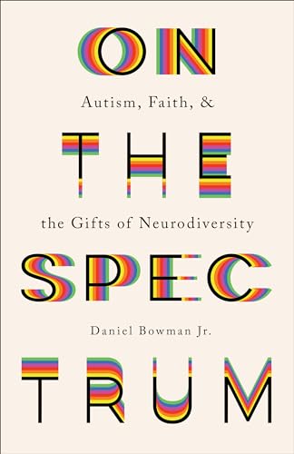 On the Spectrum: Autism, Faith, and the Gifts of Neurodiversity von Brazos Press
