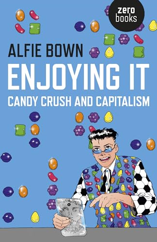 Enjoying It: Candy Crush and Capitalism Enjoying It: Candy Crush and Capitalism von Zero Books