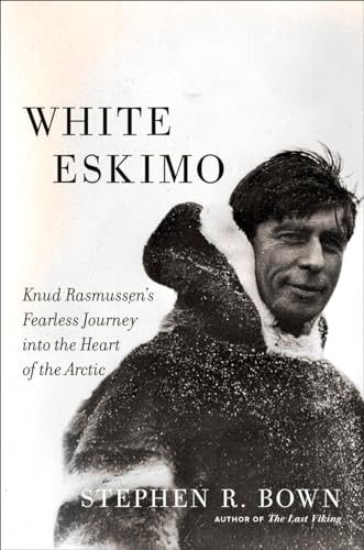 White Eskimo: Knud Rasmussen's Fearless Journey into the Heart of the Arctic (A Merloyd Lawrence Book)