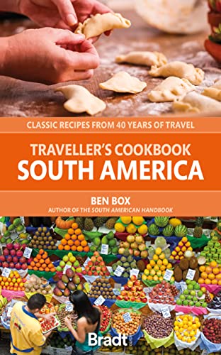 Traveller’s Cookbook: South America: Classic recipes from 40 years of travel (Bradt Travel Guide)