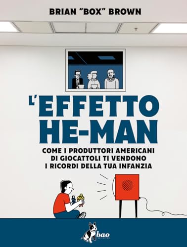 L'effetto He-Man. Come i produttori americani di giocattoli ti vendono i ricordi della tua infanzia von Bao Publishing