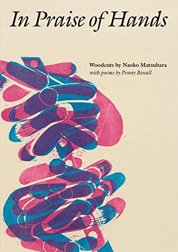 In Praise of Hands: Woodcuts by Naoko Matsubara: Woodcuts by Naoko Matsubara - Poems by Penny Boxall von Ashmolean Museum
