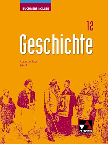 Buchners Kolleg Geschichte – Neue Ausgabe Bayern / Buchners Kolleg Geschichte Bayern 12 - neu: Unterrichtswerk für die Oberstufe / gA/eA (Buchners ... Bayern: Unterrichtswerk für die Oberstufe)