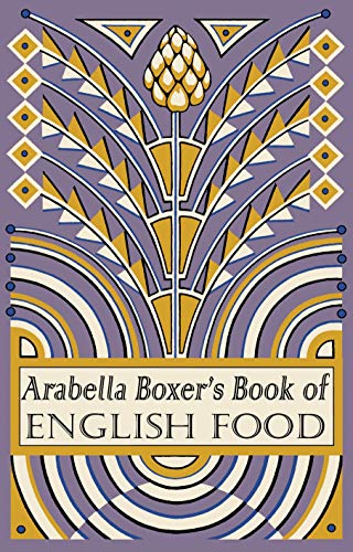 Arabella Boxer's Book of English Food: A Rediscovery of British Food From Before the War