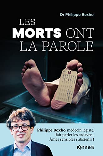 Les morts ont la parole: Philippe Boxho, médecin légiste, fait parler les cadavres. Âmes sensibles s abstenir ! Les morts ont la parole: Philippe Boxho, médecin légiste, fait parler les cadavres. Âmes sensibles s abstenir !