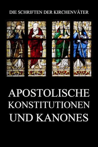Apostolische Konstitutionen und Kanones (Die Schriften der Kirchenväter, Band 77) von Jazzybee Verlag
