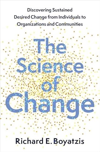 The Science of Change: Discovering Sustained, Desired Change from Individuals to Organizations and Communities The Science of Change: Discovering Sustained, Desired Change from Individuals to Organizations and Communities