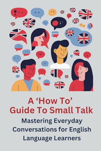 A ‘How To’ Guide to Small Talk: Mastering Everyday Conversations for English Language Learners von Independently published