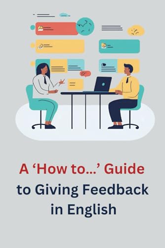 A 'How to...' Guide to Giving Feedback in English: Essential Tools and Strategies for Business Language Learners von Independently published