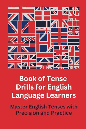 Book of Tense Drills for English Language Learners: Master English Tenses with Precision and Practice von Independently published